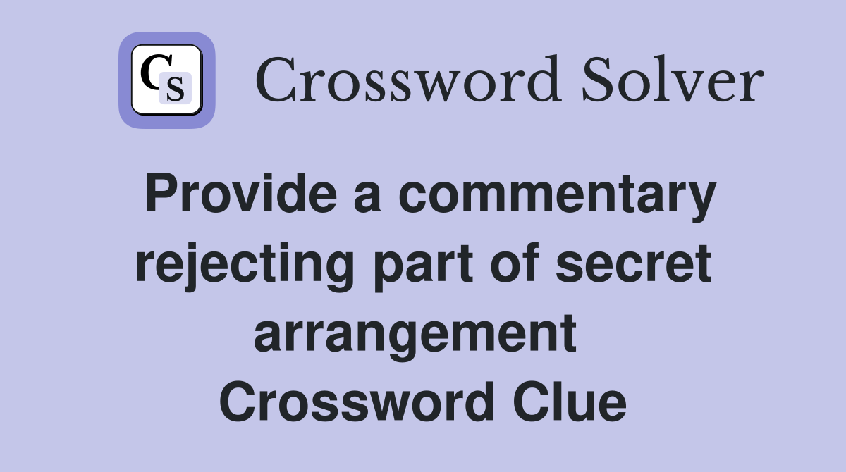 Provide a commentary rejecting part of secret arrangement  Crossword Clue