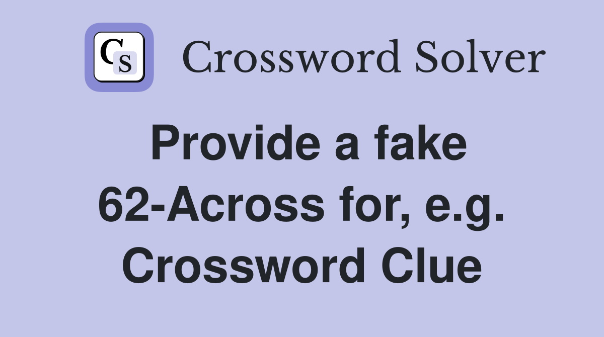 Provide a fake 62-Across for, e.g. Crossword Clue