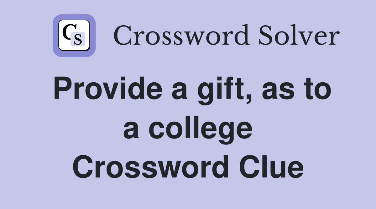 Provide a gift, as to a college Crossword Clue