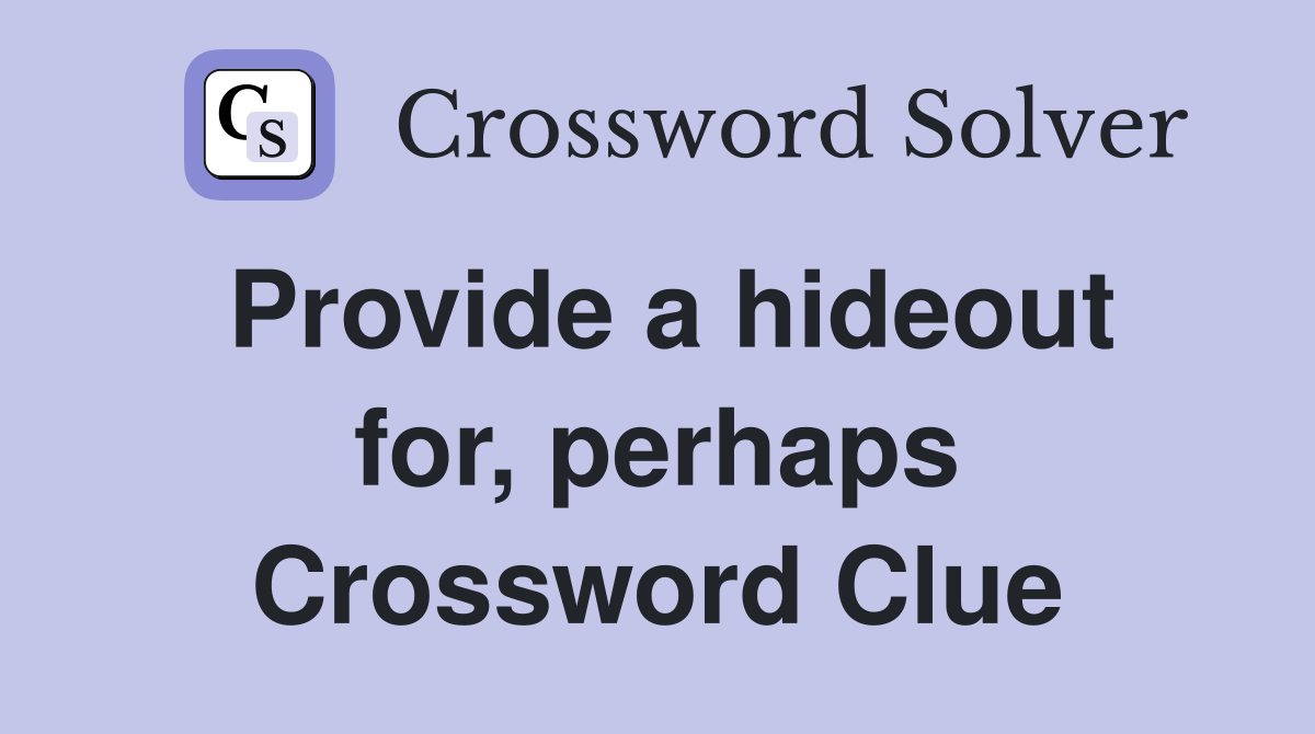 Provide a hideout for, perhaps Crossword Clue