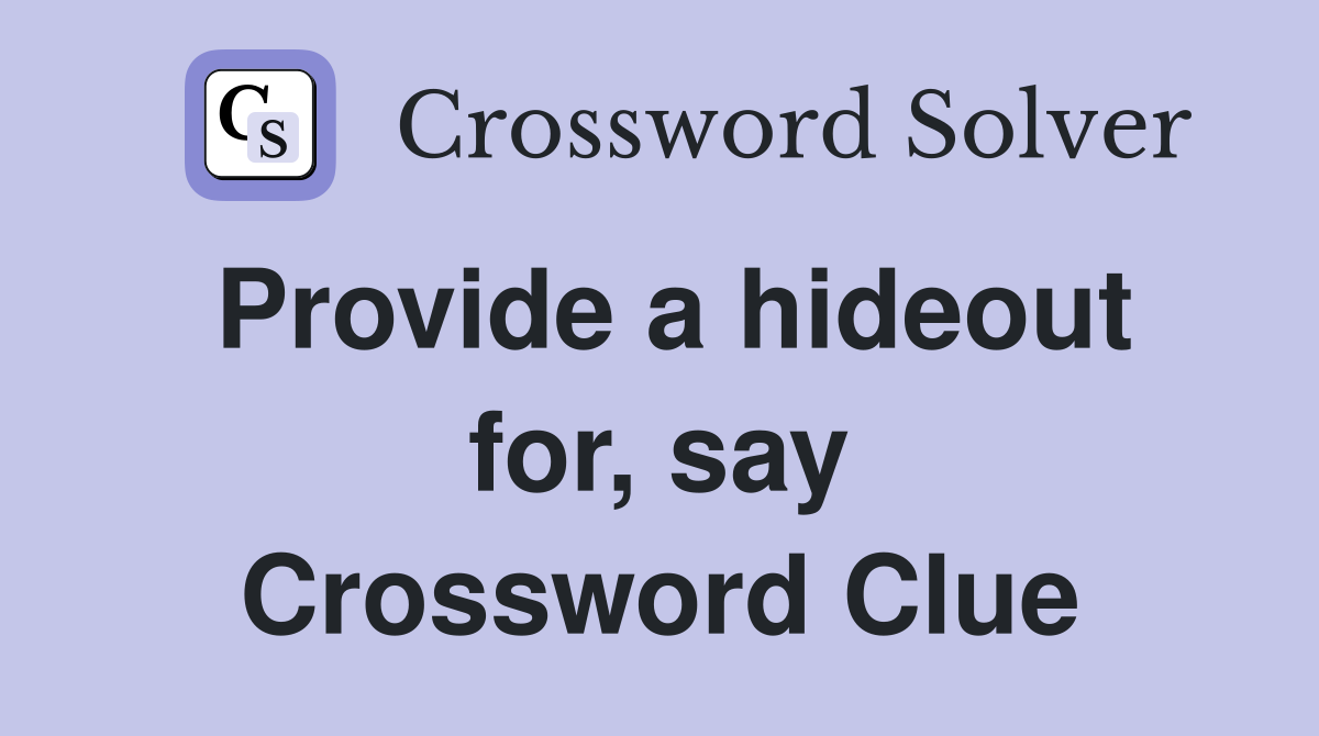 Provide a hideout for, say Crossword Clue