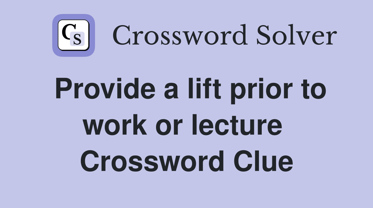 Provide a lift prior to work or lecture  Crossword Clue