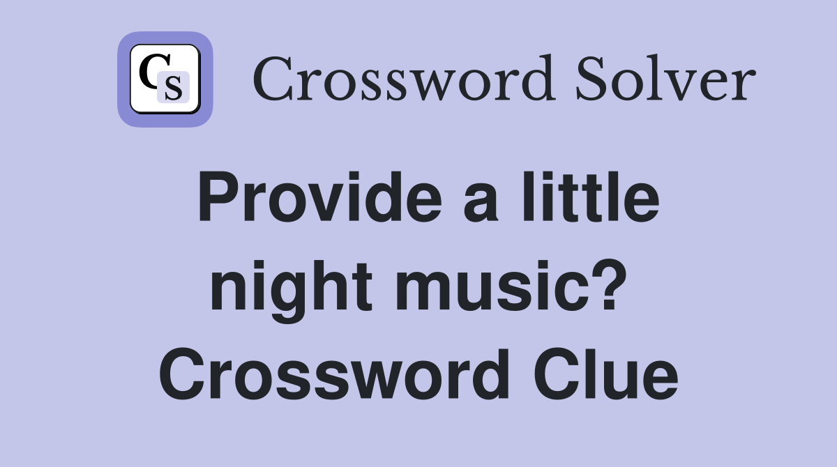 Provide a little night music? Crossword Clue