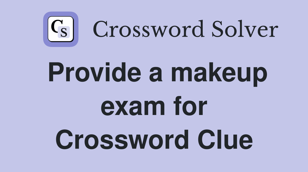 Provide a makeup exam for Crossword Clue