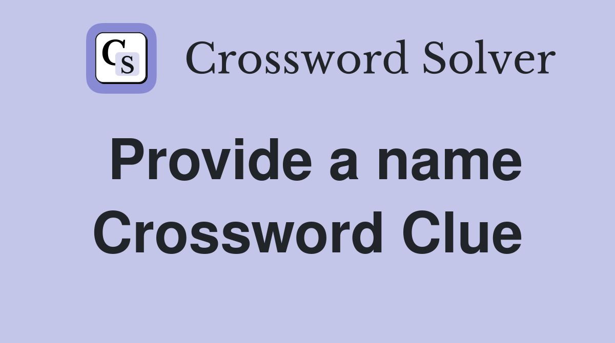Provide a name Crossword Clue