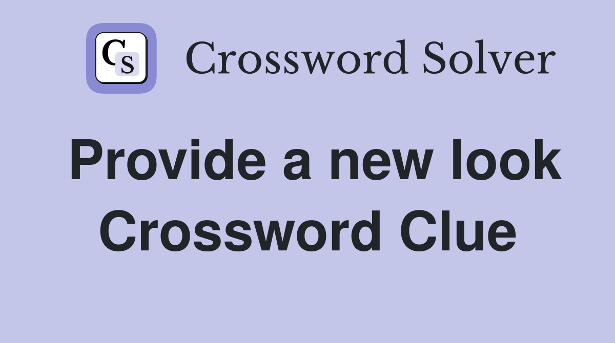 Provide a new look Crossword Clue