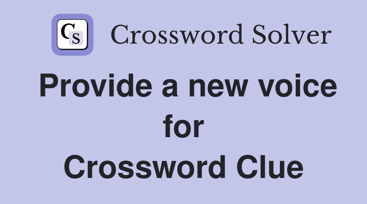 Provide a new voice for Crossword Clue