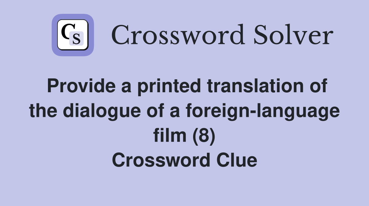 Provide a printed translation of the dialogue of a foreign-language film (8) Crossword Clue