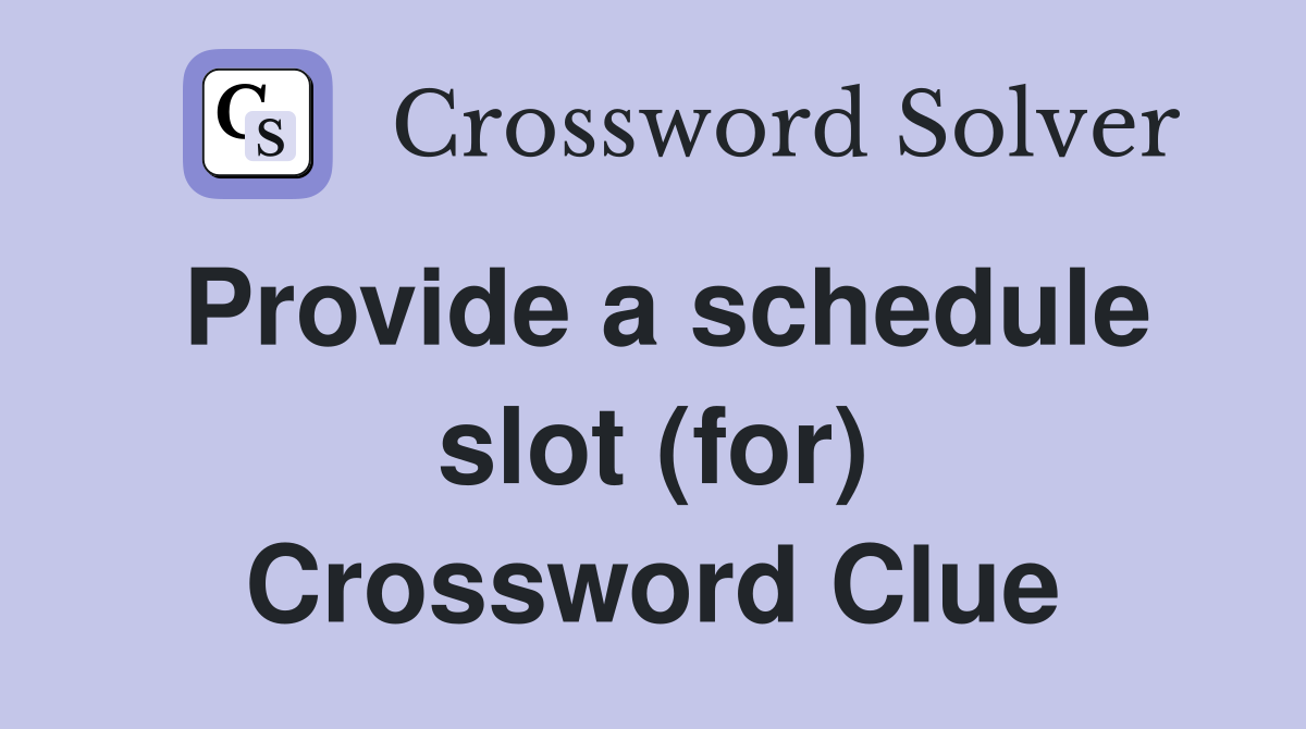 Provide a schedule slot (for) Crossword Clue