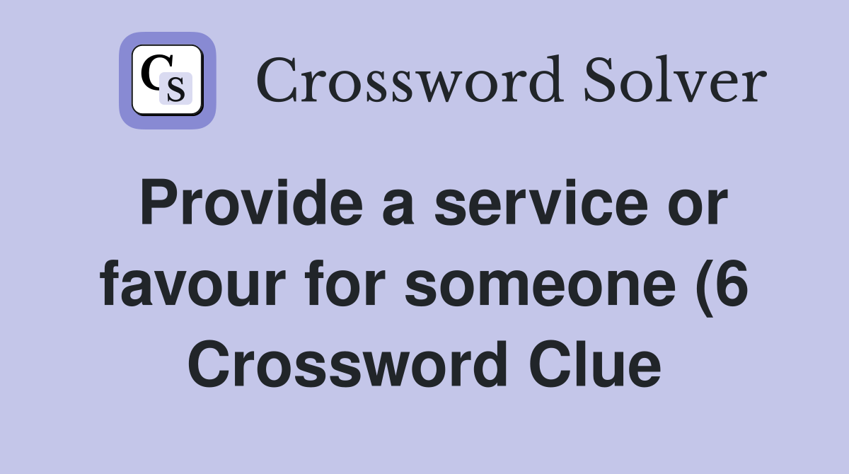Provide a service or favour for someone (6) Crossword Clue Answers Provide a service or favour for someone (6) Crossword Clue Answers