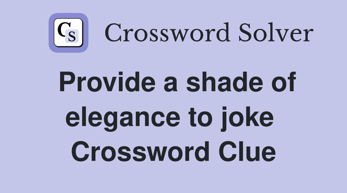 Provide a shade of elegance to joke  Crossword Clue