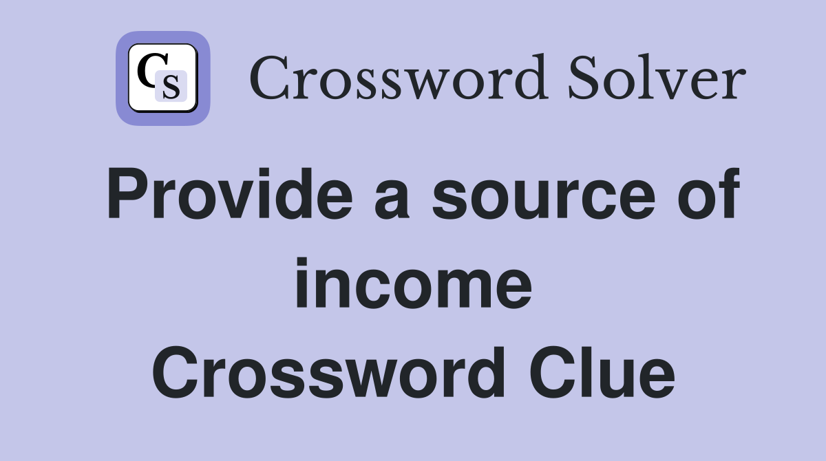 Provide a source of income Crossword Clue
