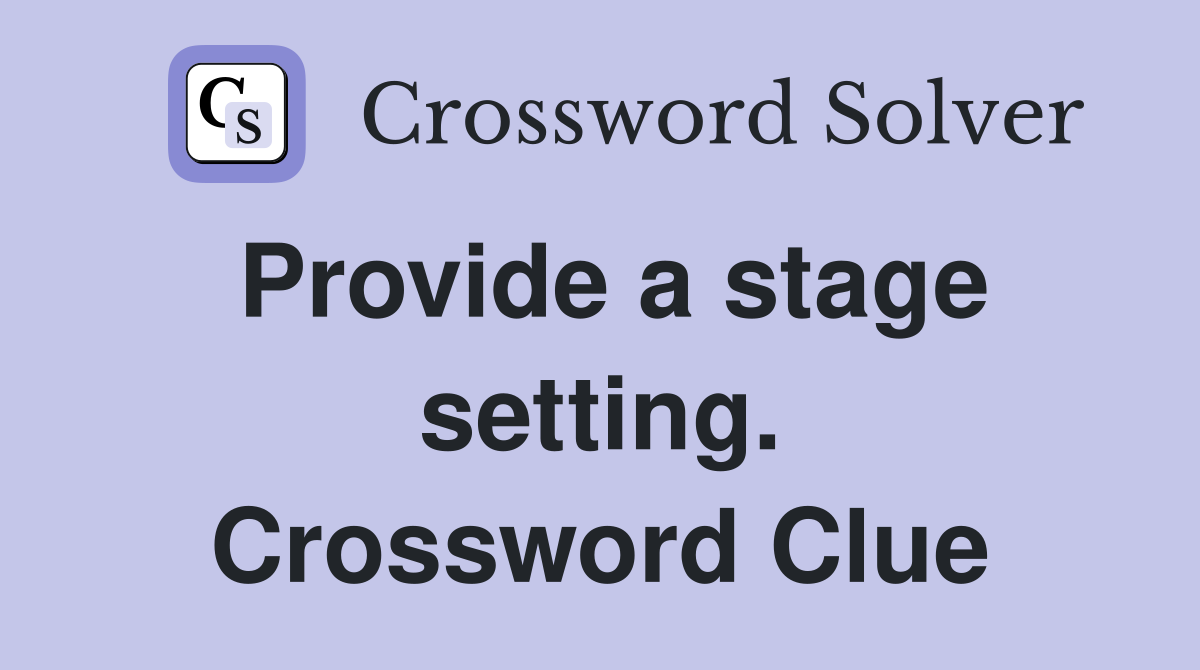 Provide a stage setting. Crossword Clue