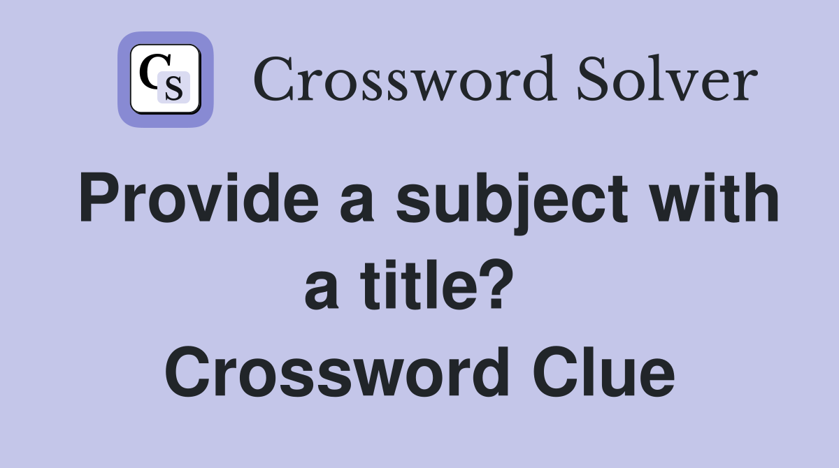 Provide a subject with a title?  Crossword Clue