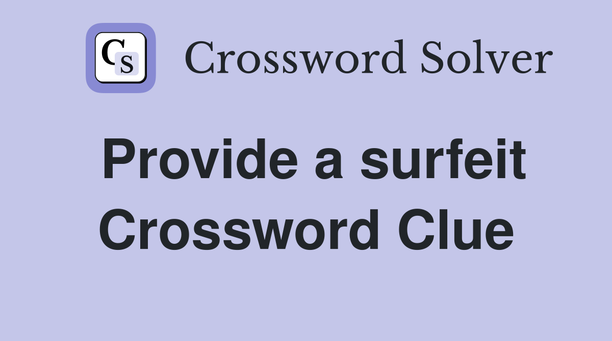 Provide a surfeit Crossword Clue