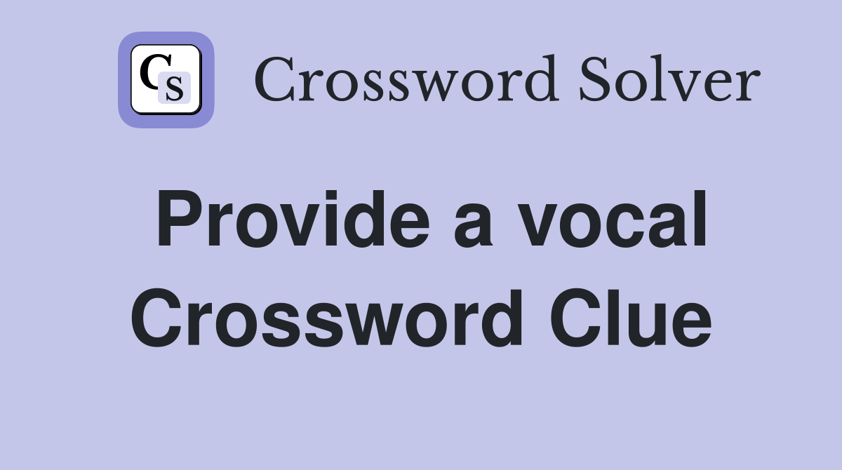 Provide a vocal Crossword Clue