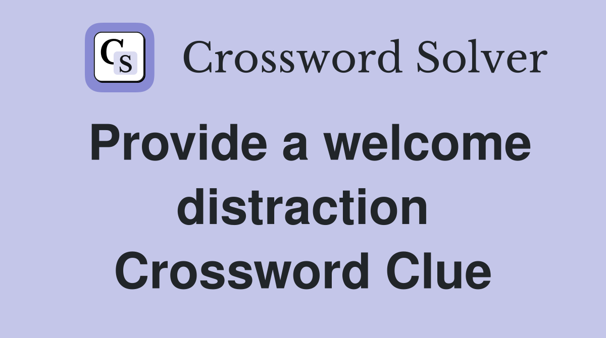 Provide a welcome distraction Crossword Clue