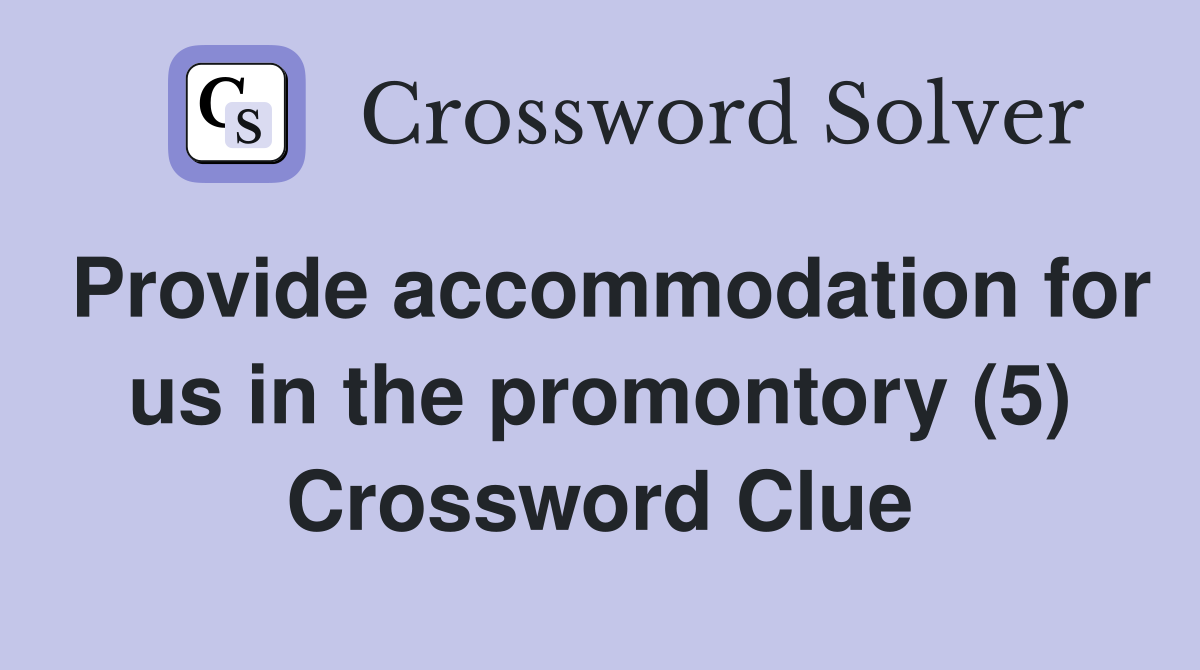 Provide accommodation for us in the promontory (5) Crossword Clue