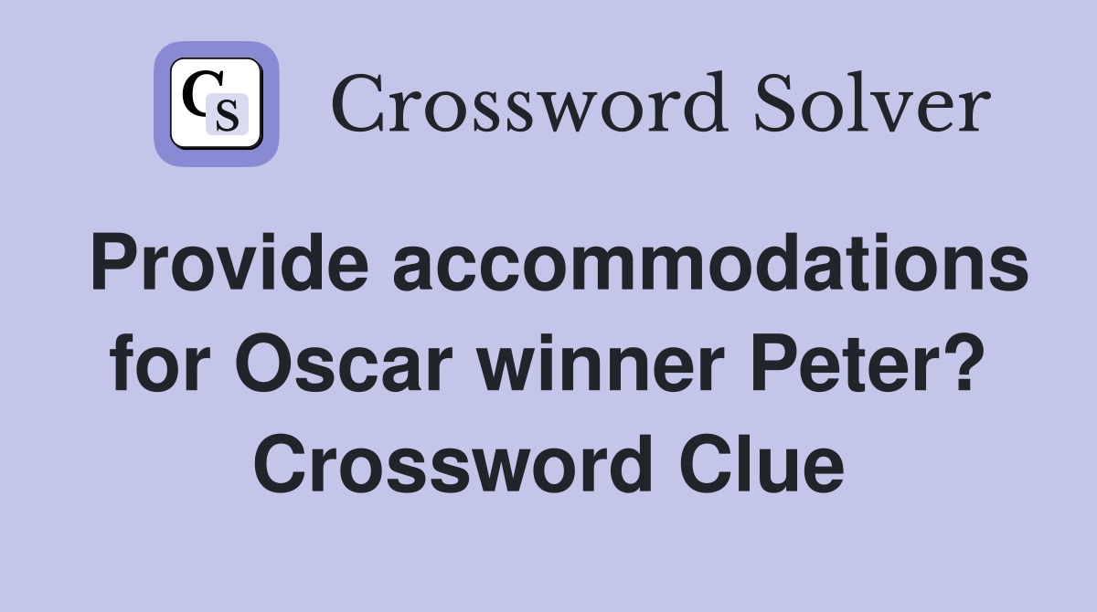 Provide accommodations for Oscar winner Peter? Crossword Clue