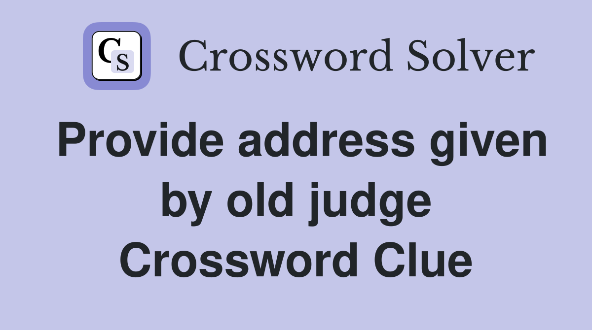 Provide address given by old judge Crossword Clue
