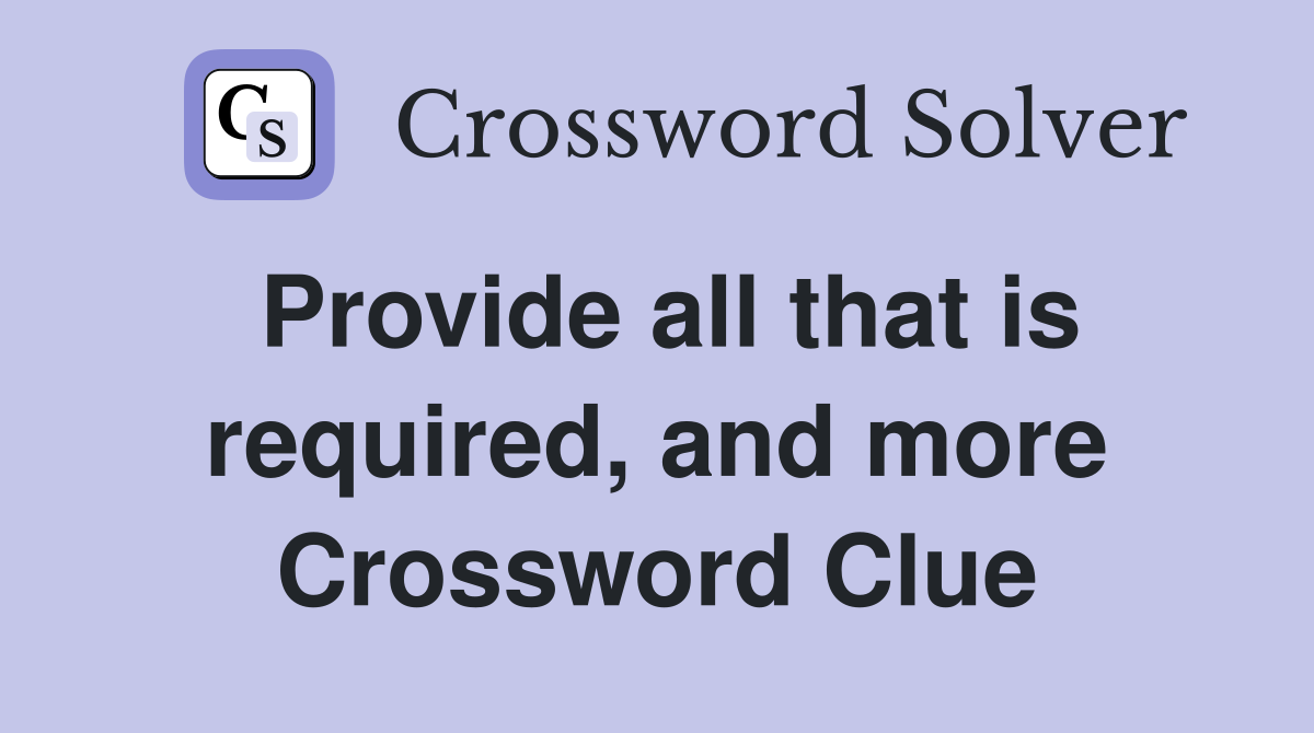Provide all that is required, and more Crossword Clue