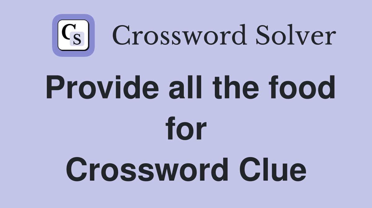 Provide all the food for Crossword Clue