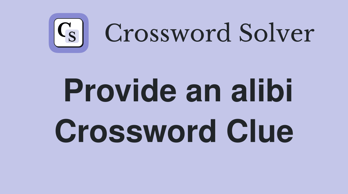 Provide an alibi Crossword Clue