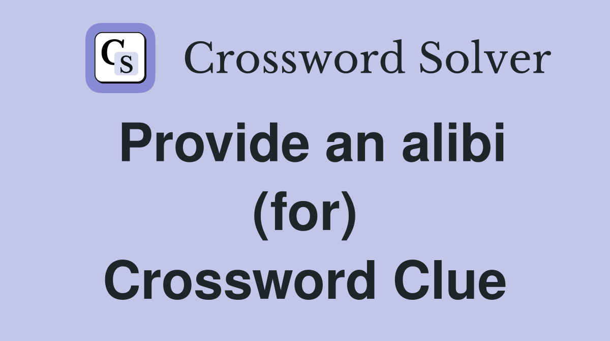 Provide an alibi (for) Crossword Clue