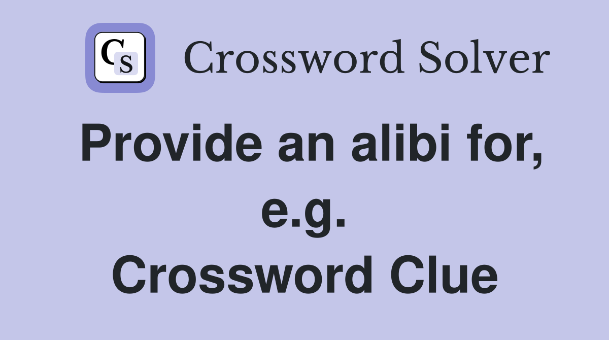 Provide an alibi for, e.g. Crossword Clue