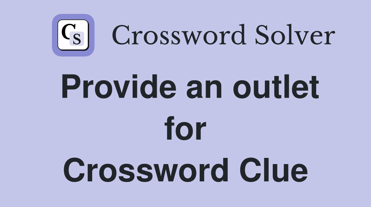 Provide an outlet for Crossword Clue