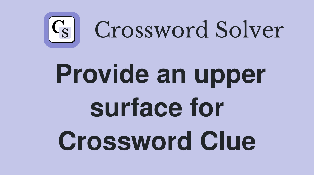 Provide an upper surface for Crossword Clue