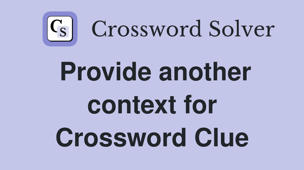 Provide another context for Crossword Clue