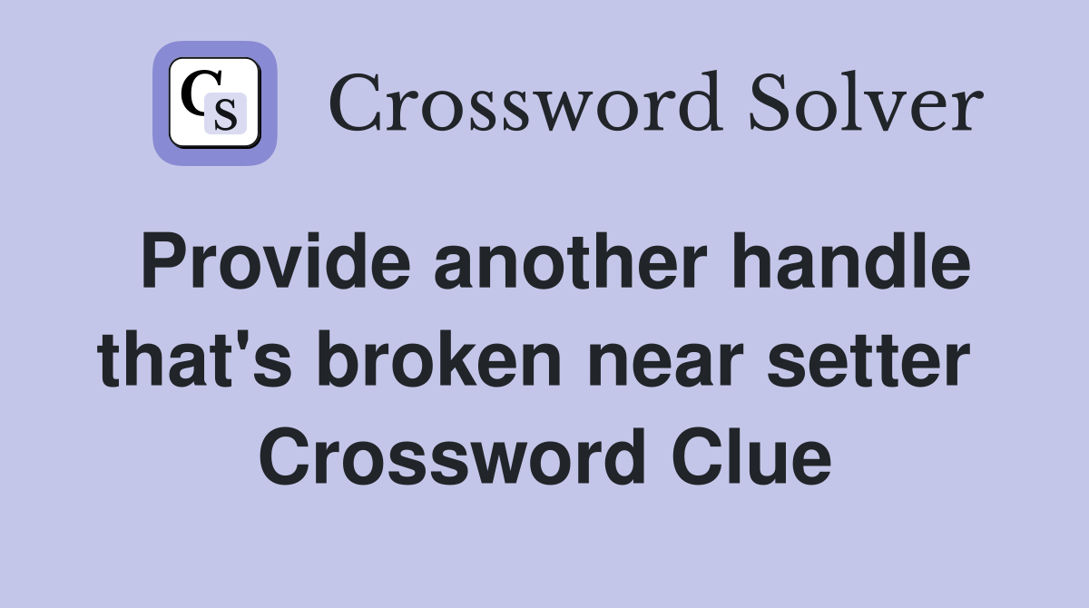 Provide another handle that's broken near setter  Crossword Clue