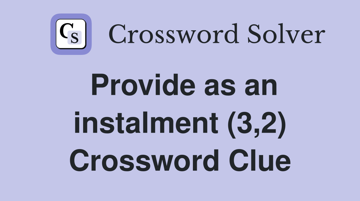 Provide as an instalment (3,2) Crossword Clue
