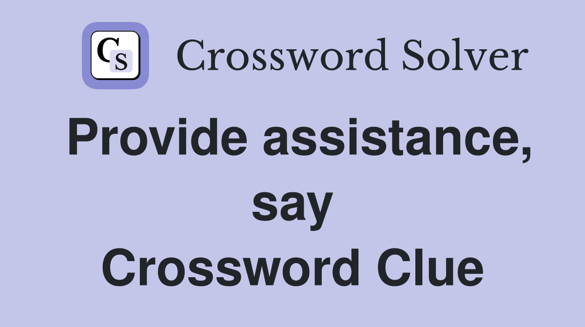 Provide assistance, say Crossword Clue