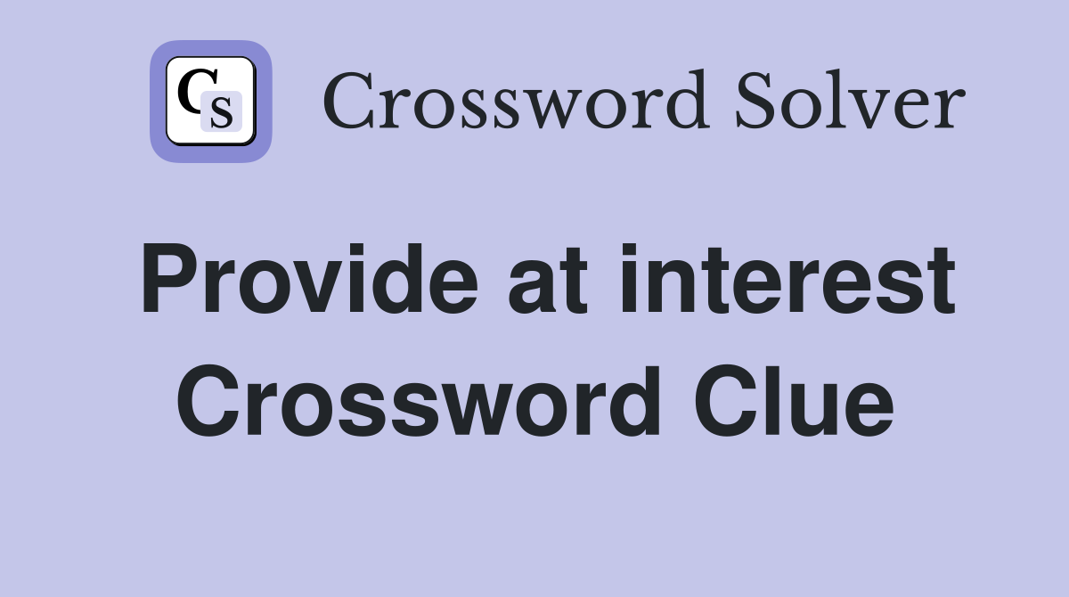 Provide at interest Crossword Clue