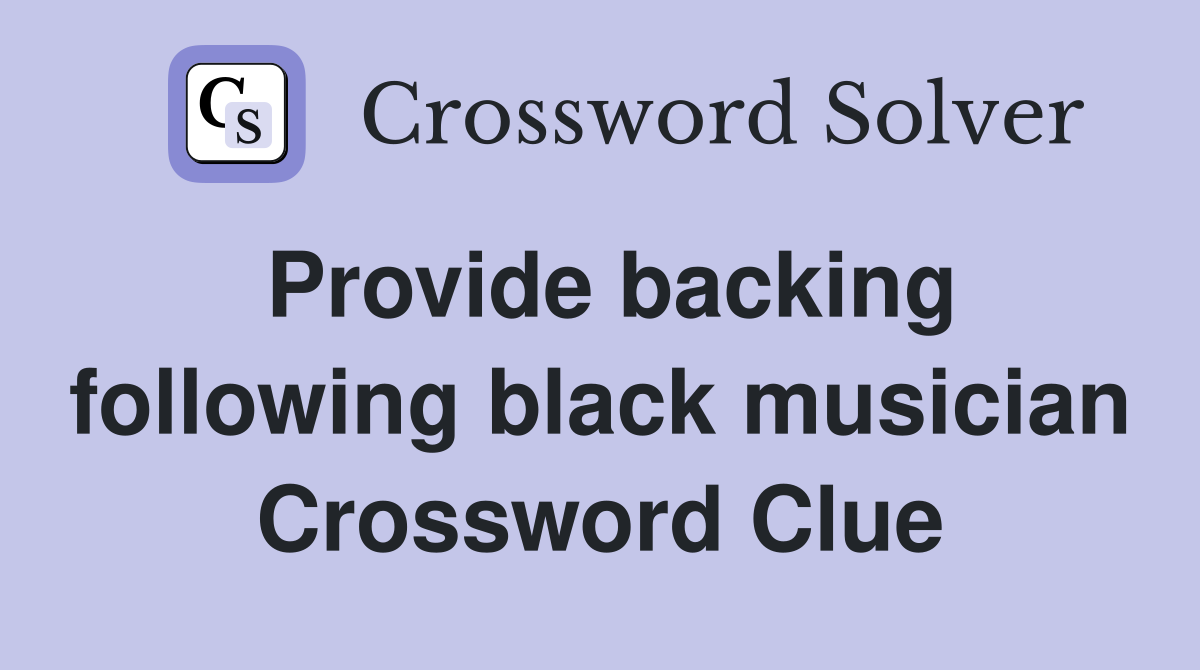 Provide backing following black musician Crossword Clue