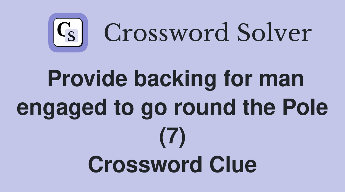 Provide backing for man engaged to go round the Pole (7) Crossword Clue