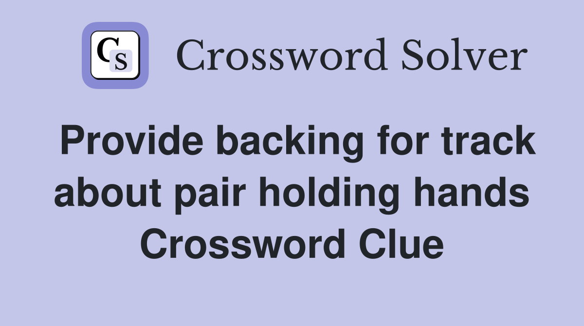 Provide backing for track about pair holding hands Crossword Clue