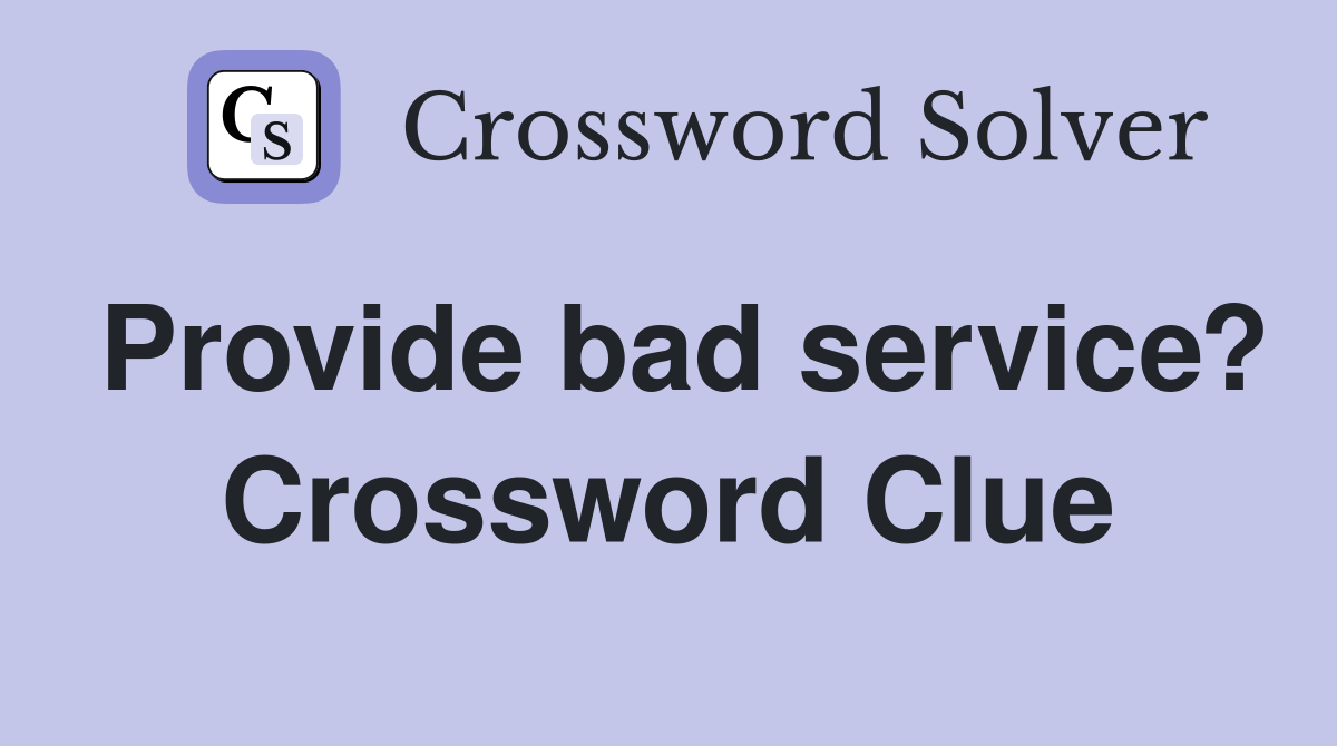 Provide bad service? Crossword Clue