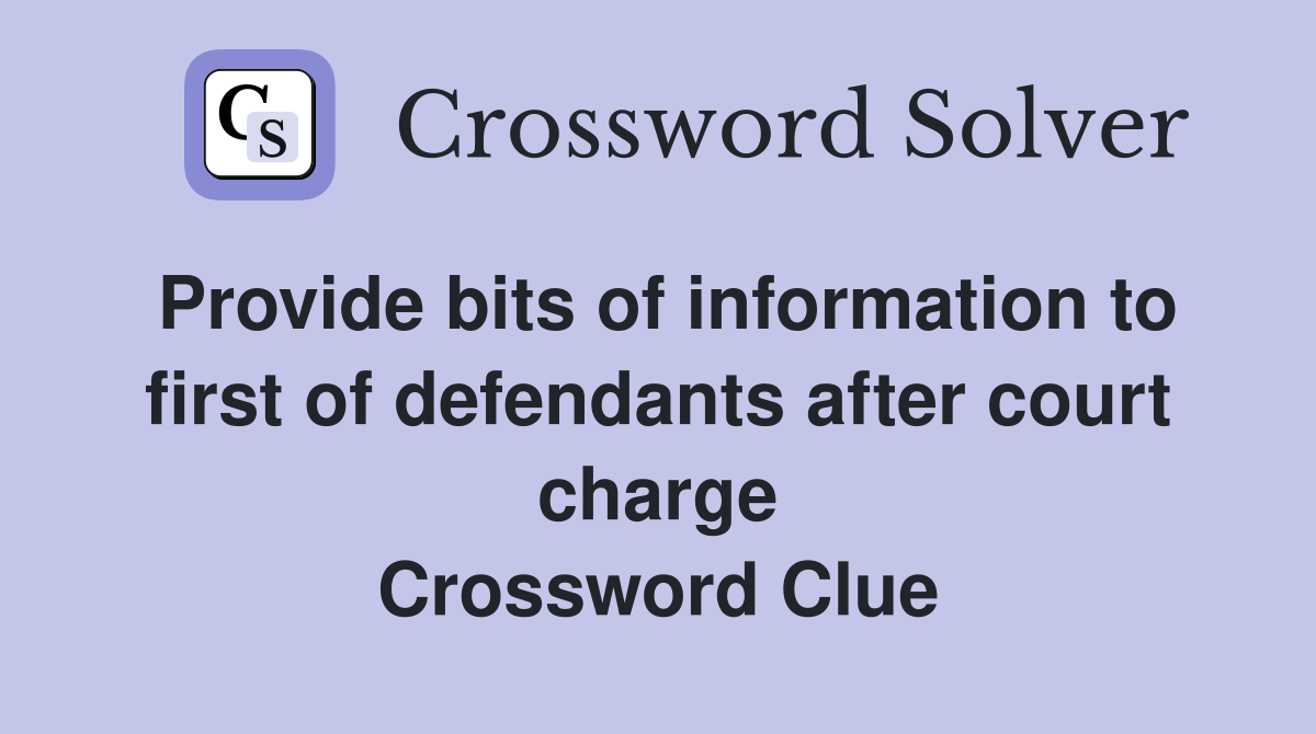 Provide bits of information to first of defendants after court charge Crossword Clue