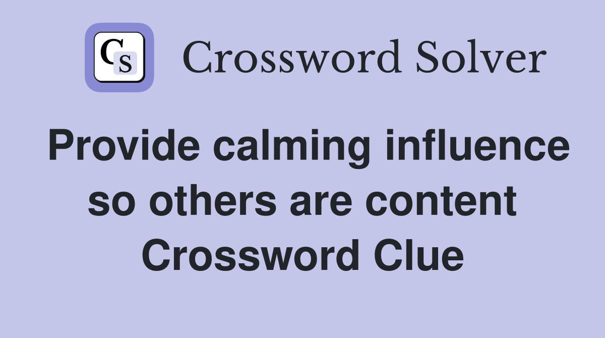 Provide calming influence so others are content Crossword Clue