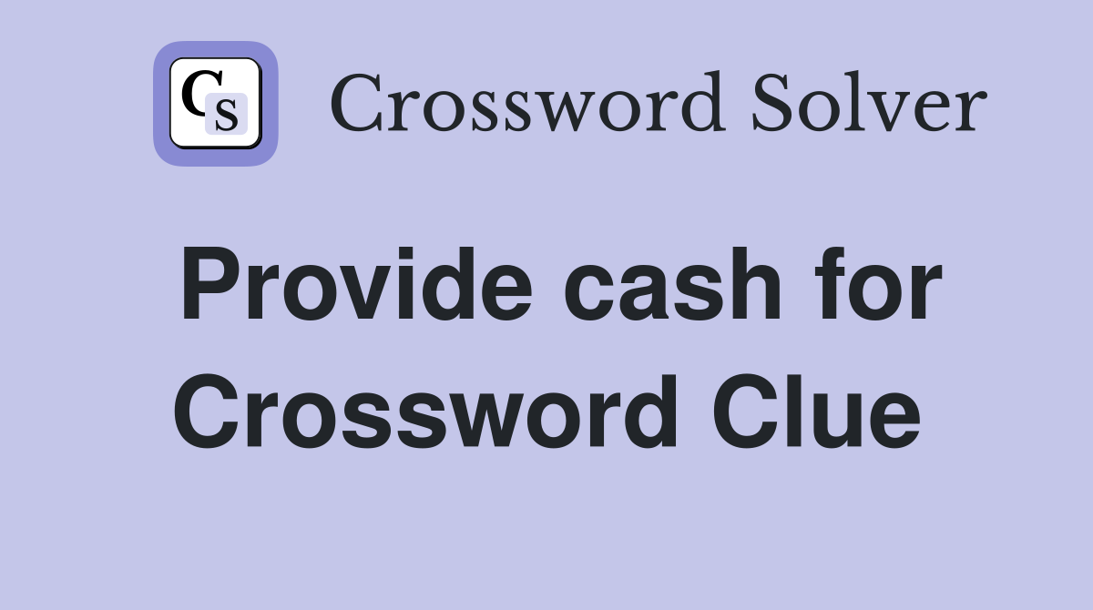 Provide cash for Crossword Clue