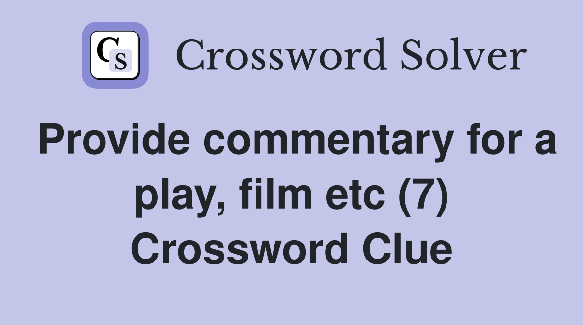 Provide commentary for a play, film etc (7) Crossword Clue