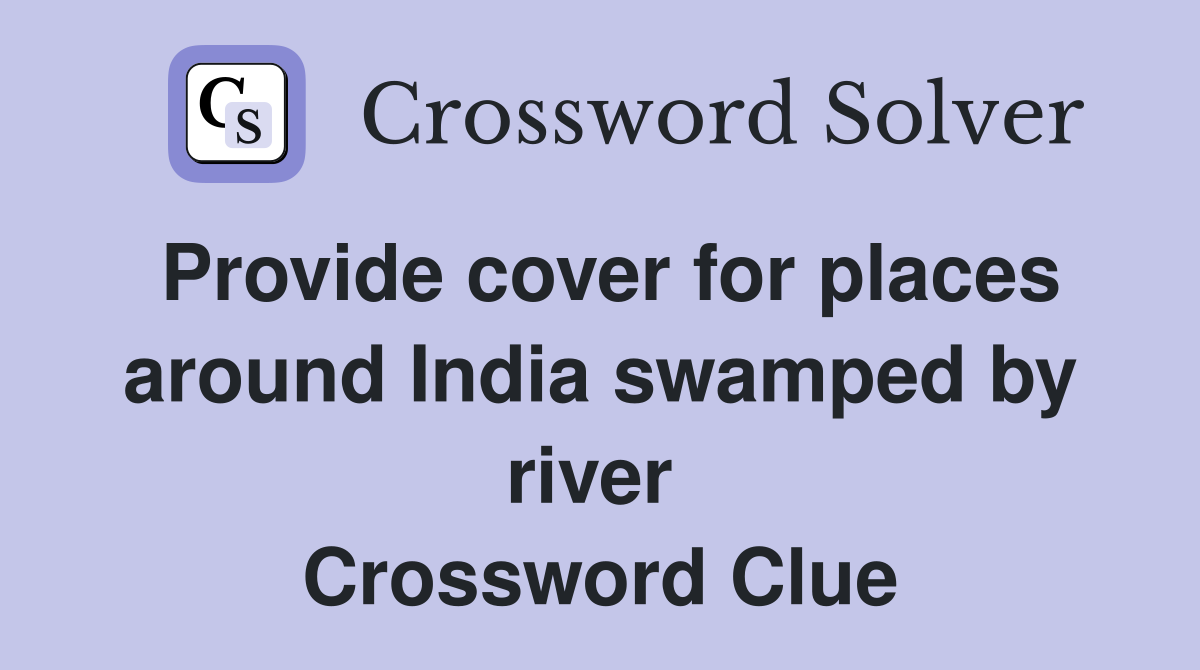 Provide cover for places around India swamped by river  Crossword Clue
