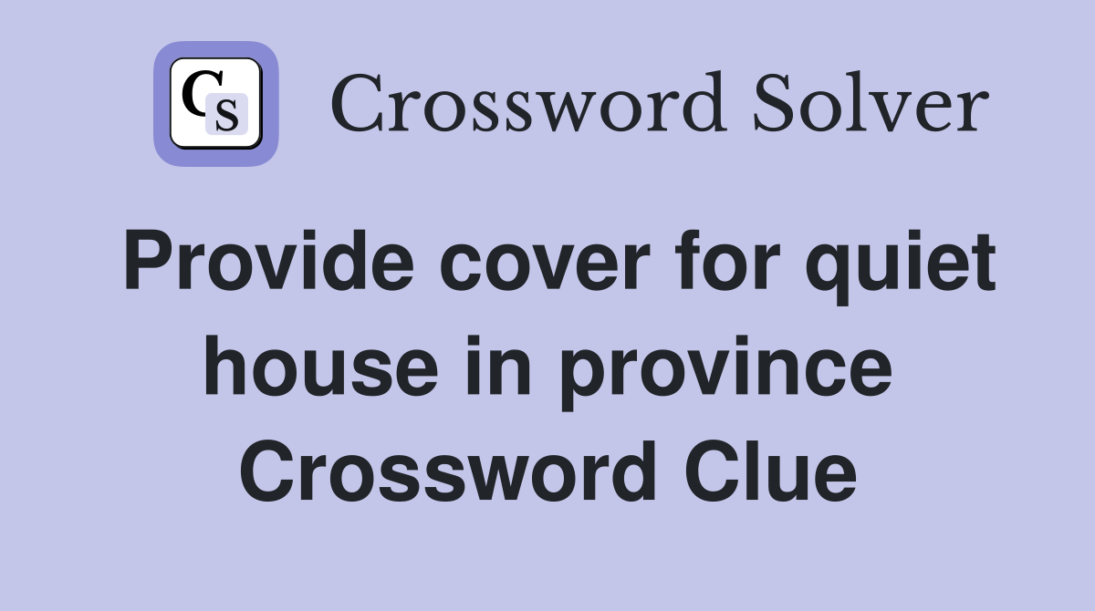 Provide cover for quiet house in province Crossword Clue