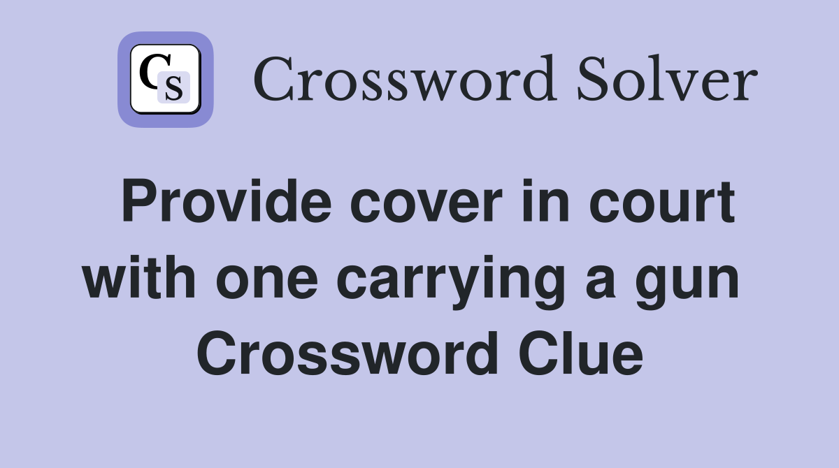 Provide cover in court with one carrying a gun  Crossword Clue
