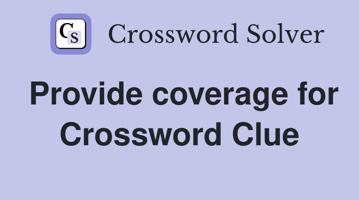 Provide coverage for Crossword Clue