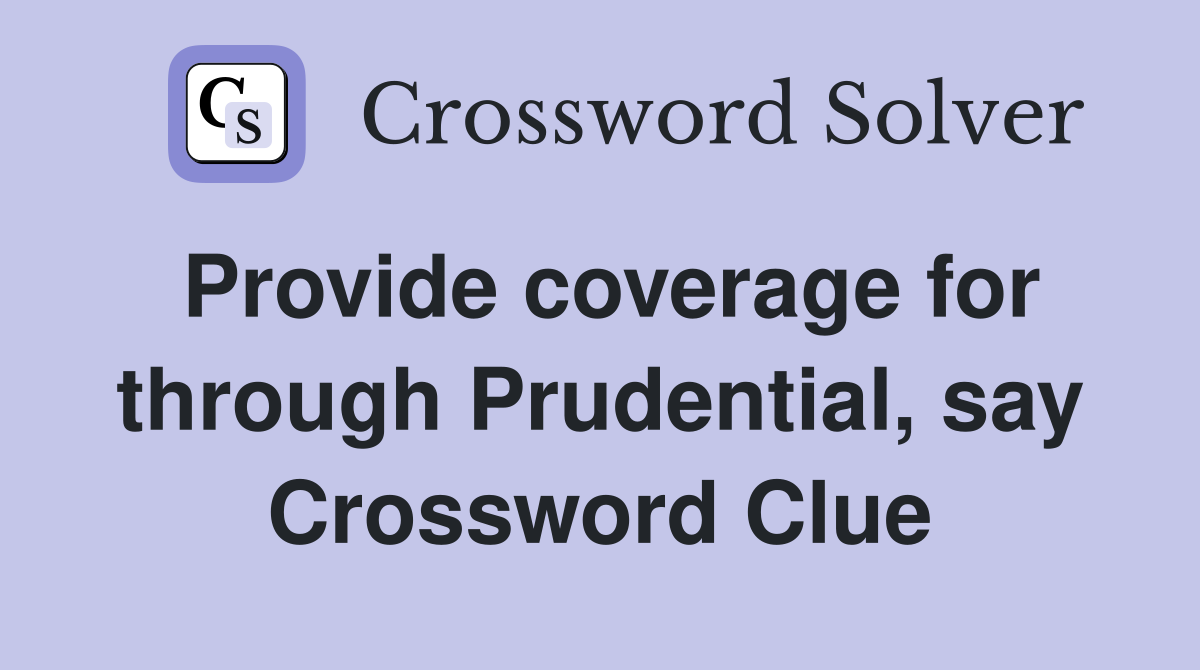 Provide coverage for through Prudential, say Crossword Clue