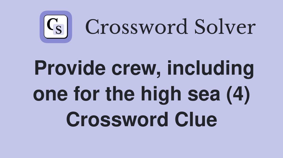 Provide crew, including one for the high sea (4) Crossword Clue